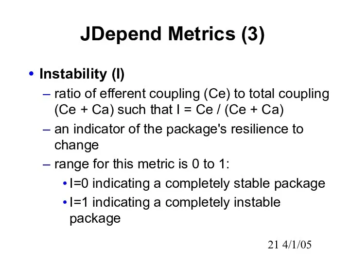 4/1/05 JDepend Metrics (3) Instability (I) ratio of efferent coupling