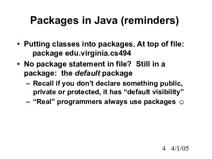 4/1/05 Packages in Java (reminders) Putting classes into packages. At