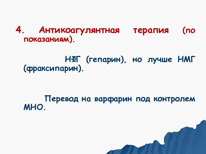 4. Антикоагулянтная терапия (по показаниям). НФГ (гепарин), но лучше НМГ (фраксипарин). Перевод на