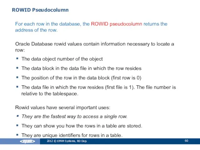 ROWID Pseudocolumn For each row in the database, the ROWID