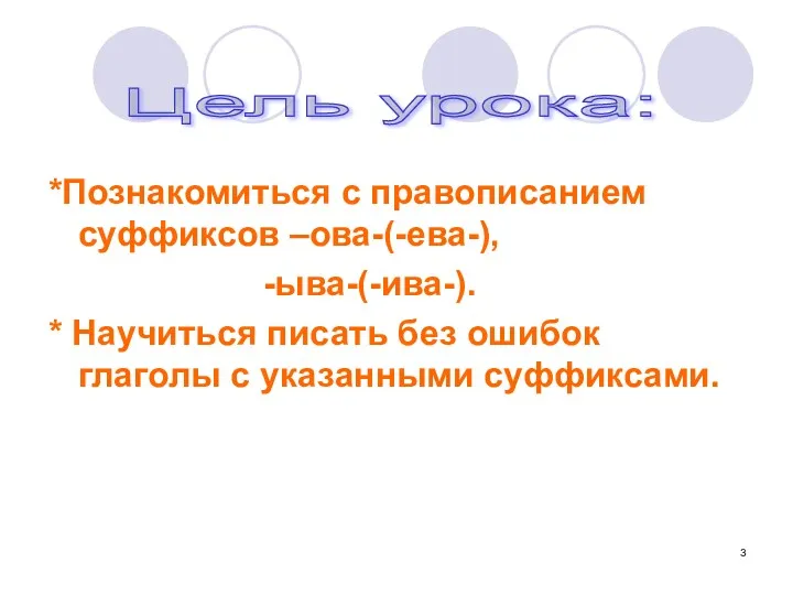 *Познакомиться с правописанием суффиксов –ова-(-ева-), -ыва-(-ива-). * Научиться писать без