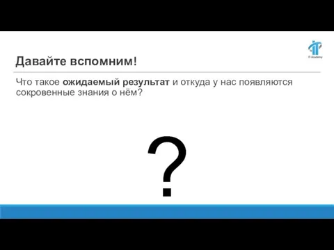 Давайте вспомним! Что такое ожидаемый результат и откуда у нас появляются сокровенные знания о нём? ?