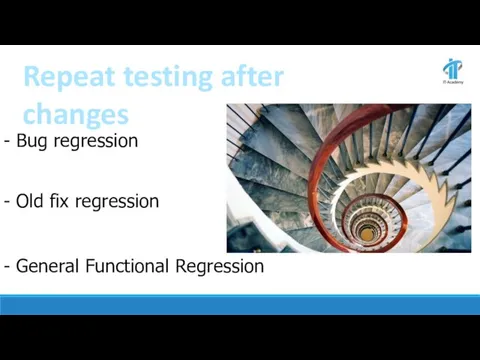 Repeat testing after changes - Bug regression - Old fix regression - General Functional Regression