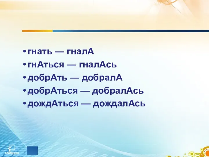 гнать — гналА гнАться — гналАсь добрАть — добралА добрАться — добралАсь дождАться — дождалАсь