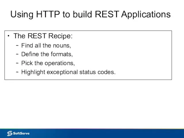 Using HTTP to build REST Applications The REST Recipe: Find all the nouns,