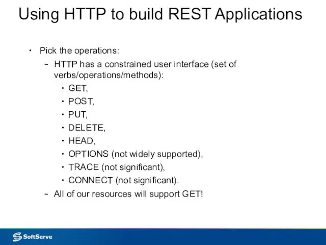 Using HTTP to build REST Applications Pick the operations: HTTP has a constrained
