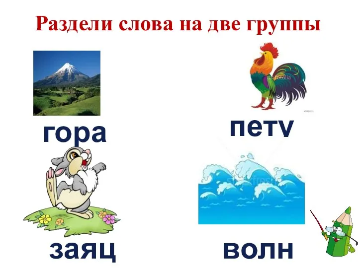 Раздели слова на две группы гора петух заяц волна