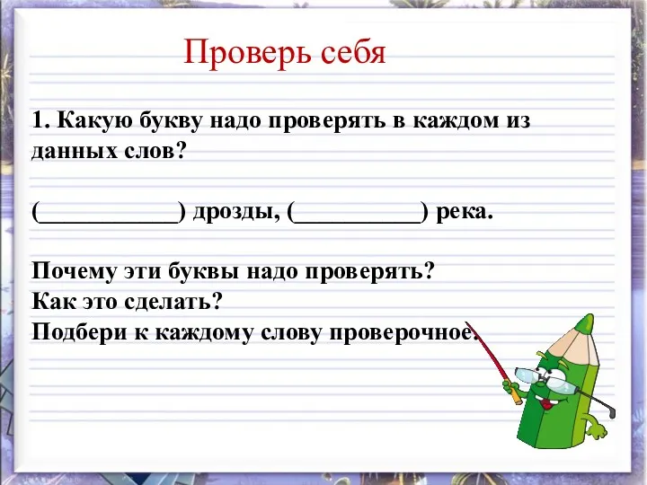 Проверь себя 1. Какую букву надо проверять в каждом из