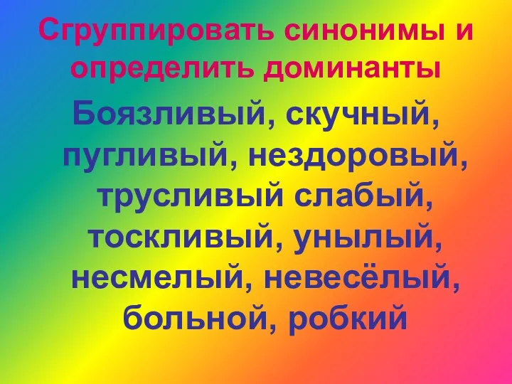 Сгруппировать синонимы и определить доминанты Боязливый, скучный, пугливый, нездоровый, трусливый