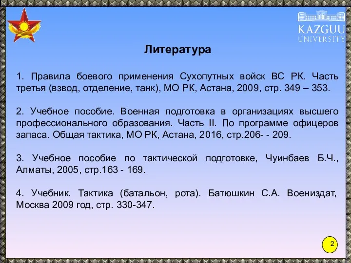 Литература 1. Правила боевого применения Сухопутных войск ВС РК. Часть