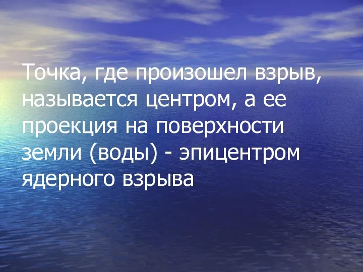 Точка, где произошел взрыв, называется центром, а ее проекция на