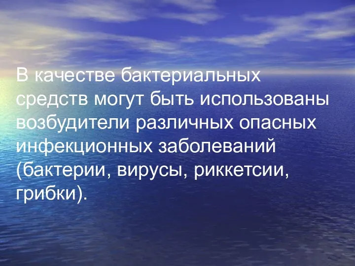 В качестве бактериальных средств могут быть использованы возбудители различных опасных инфекционных заболеваний (бактерии, вирусы, риккетсии, грибки).