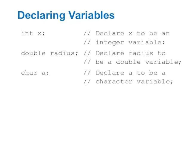 Declaring Variables int x; // Declare x to be an
