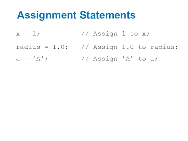 Assignment Statements x = 1; // Assign 1 to x;
