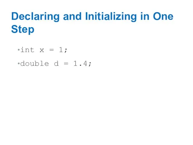 Declaring and Initializing in One Step int x = 1; double d = 1.4;
