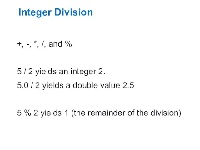 Integer Division +, -, *, /, and % 5 /
