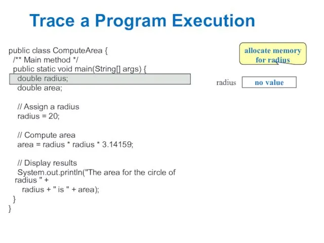 Trace a Program Execution public class ComputeArea { /** Main