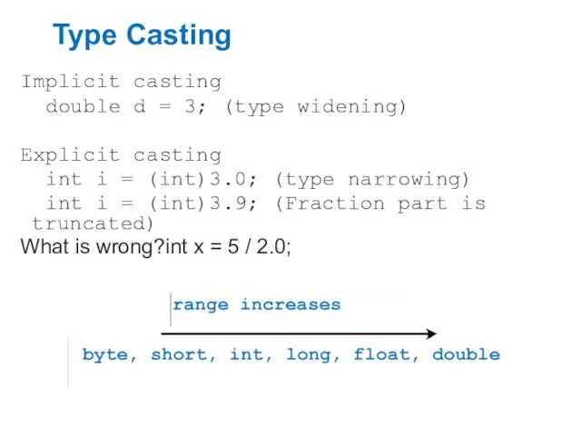 Type Casting Implicit casting double d = 3; (type widening)