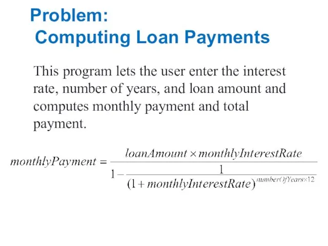 Problem: Computing Loan Payments This program lets the user enter