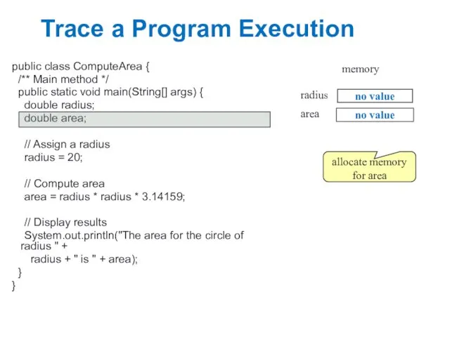 Trace a Program Execution public class ComputeArea { /** Main