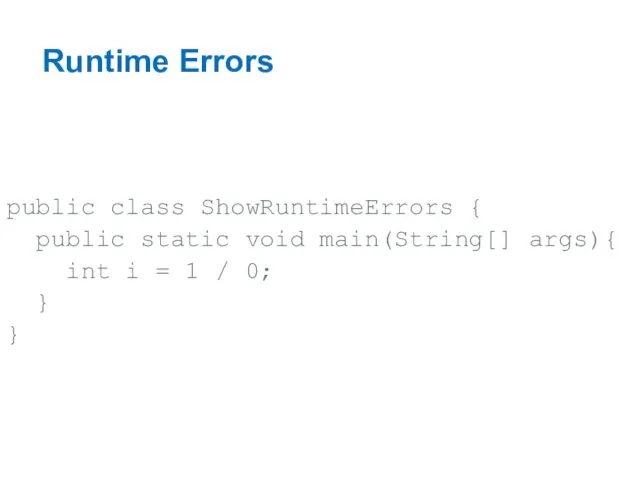 Runtime Errors public class ShowRuntimeErrors { public static void main(String[]
