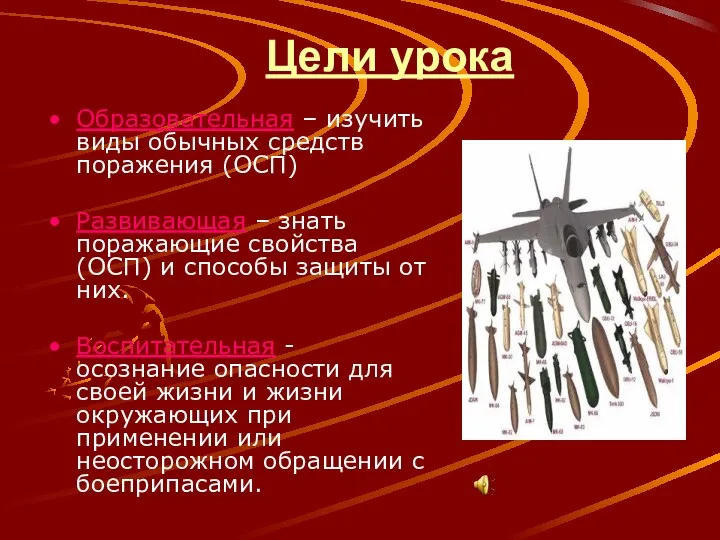 Цели урока Образовательная – изучить виды обычных средств поражения (ОСП)