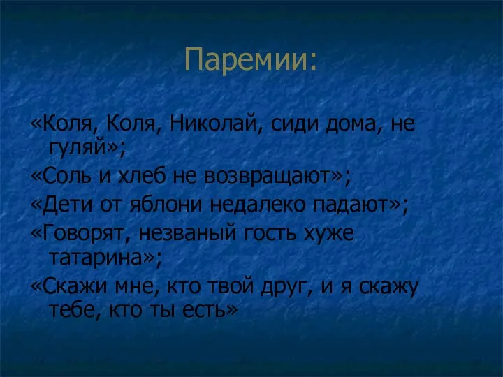 Паремии: «Коля, Коля, Николай, сиди дома, не гуляй»; «Соль и