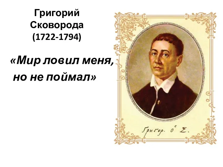 Григорий Сковорода (1722-1794) «Мир ловил меня, но не поймал»