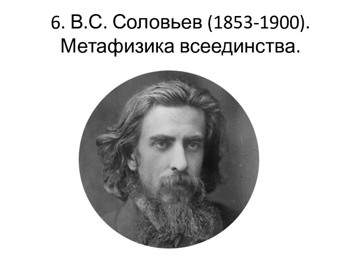6. В.С. Соловьев (1853-1900). Метафизика всеединства.