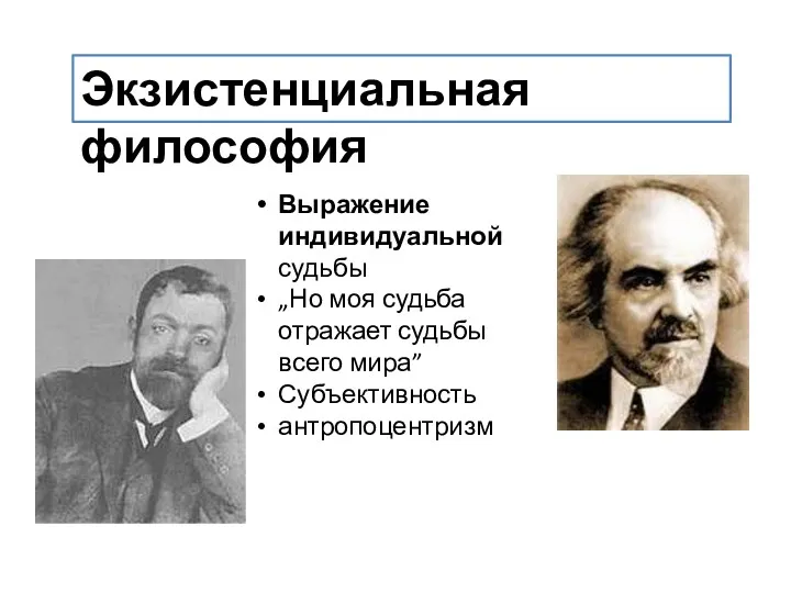 Экзистенциальная философия Выражение индивидуальной судьбы „Но моя судьба отражает судьбы всего мира” Субъективность антропоцентризм