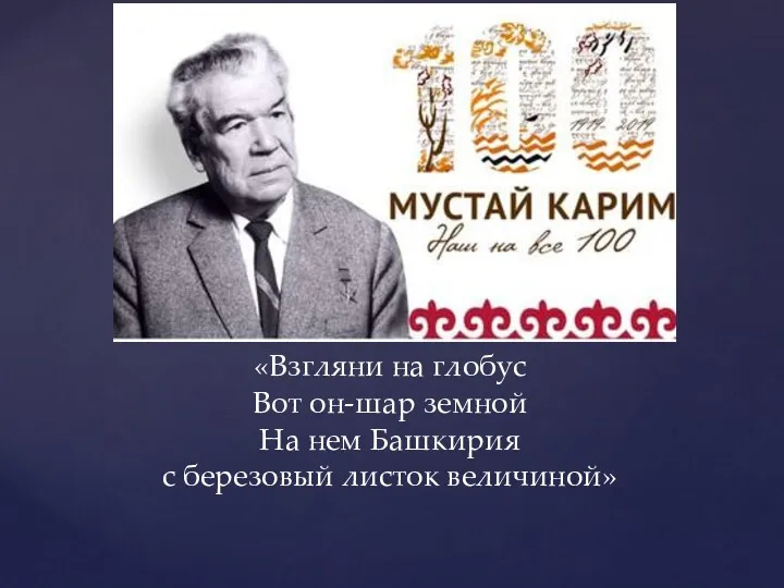 «Взгляни на глобус Вот он-шар земной На нем Башкирия с березовый листок величиной»