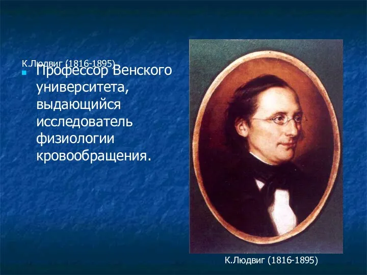 К.Людвиг (1816-1895) Профессор Венского университета, выдающийся исследователь физиологии кровообращения. К.Людвиг (1816-1895)