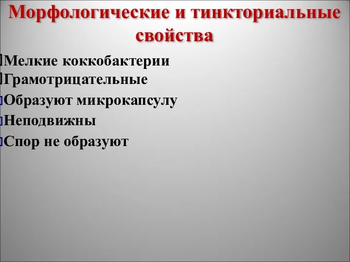 Морфологические и тинкториальные свойства Мелкие коккобактерии Грамотрицательные Образуют микрокапсулу Неподвижны Спор не образуют