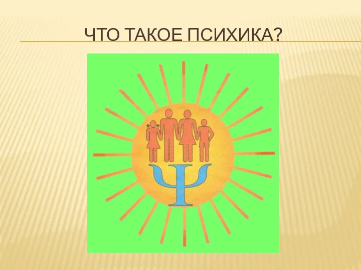 ЧТО ТАКОЕ ПСИХИКА?