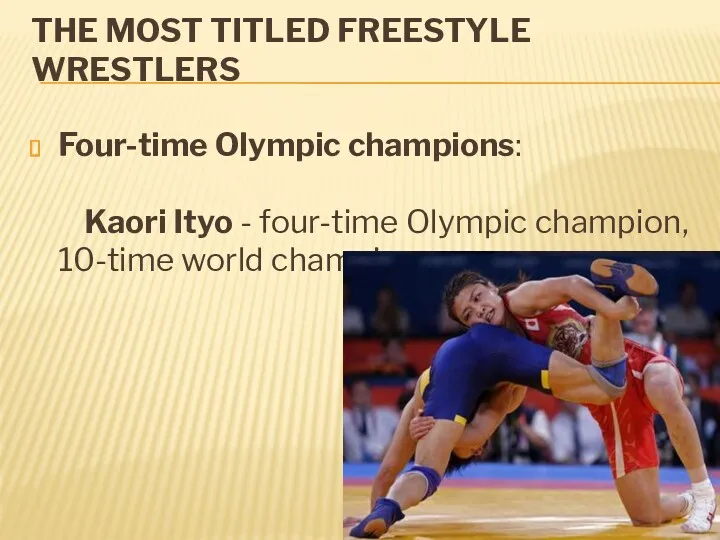 THE MOST TITLED FREESTYLE WRESTLERS Four-time Olympic champions: Kaori Ityo