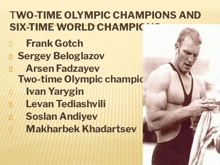 TWO-TIME OLYMPIC CHAMPIONS AND SIX-TIME WORLD CHAMPIONS: Frank Gotch Sergey