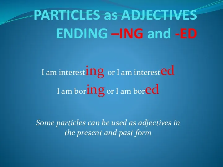 Particles as adjectives ending –ing and -ed