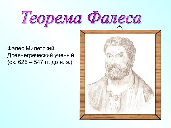 Фалес Милетский Древнегреческий ученый (ок. 625 – 547 гг. до н. э.) Теорема Фалеса