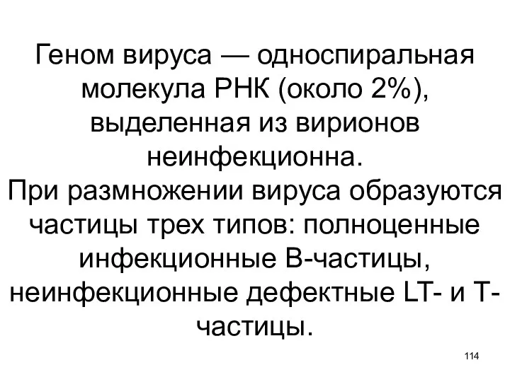 Геном вируса — односпиральная молекула РНК (около 2%), выделенная из вирионов неинфекционна. При