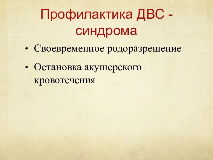 Профилактика ДВС - синдрома Своевременное родоразрешение Остановка акушерского кровотечения