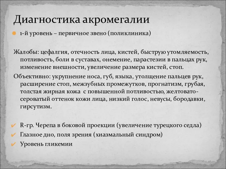 Диагностика акромегалии 1-й уровень – первичное звено (поликлиника) Жалобы: цефалгия,