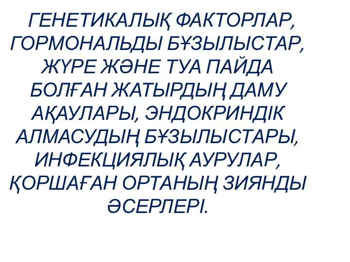 ГЕНЕТИКАЛЫҚ ФАКТОРЛАР, ГОРМОНАЛЬДЫ БҰЗЫЛЫСТАР, ЖҮРЕ ЖӘНЕ ТУА ПАЙДА БОЛҒАН ЖАТЫРДЫҢ ДАМУ АҚАУЛАРЫ, ЭНДОКРИНДІК