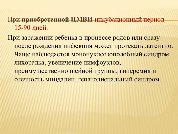 При приобретенной ЦМВИ инкубационный период 15-90 дней. При заражении ребенка