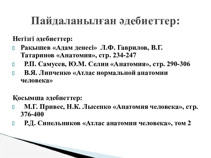 Негізгі әдебиеттер: Рақышев «Адам денесі» Л.Ф. Гаврилов, В.Г. Татаринов «Анатомия»,