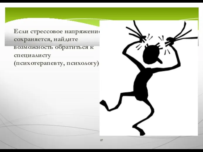 Если стрессовое напряжение сохраняется, найдите возможность обратиться к специалисту (психотерапевту, психологу)