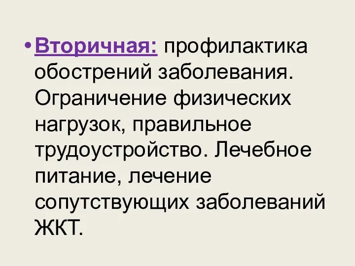 Вторичная: профилактика обострений заболевания. Ограничение физических нагрузок, правильное трудоустройство. Лечебное питание, лечение сопутствующих заболеваний ЖКТ.