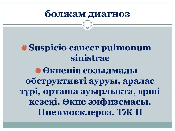 болжам диагноз Suspicio cancer pulmonum sinistrae Өкпенің созылмалы обструктивті ауруы, аралас түрі, орташа