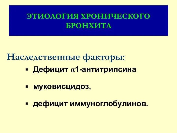 ЭТИОЛОГИЯ ХРОНИЧЕСКОГО БРОНХИТА Наследственные факторы: Дефицит α1-антитрипсина муковисцидоз, дефицит иммуноглобулинов.