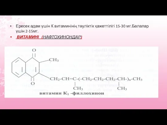 Ересек адам үшін К витаминінің тәуліктік қажеттілігі 15-30 мг.Балалар үшін 2-15мг. ВИТАМИНІ (НАФТОХИНОНДАР)