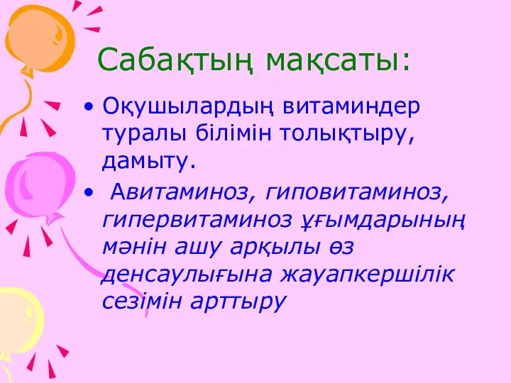 Сабақтың мақсаты: Оқушылардың витаминдер туралы білімін толықтыру, дамыту. Авитаминоз, гиповитаминоз,